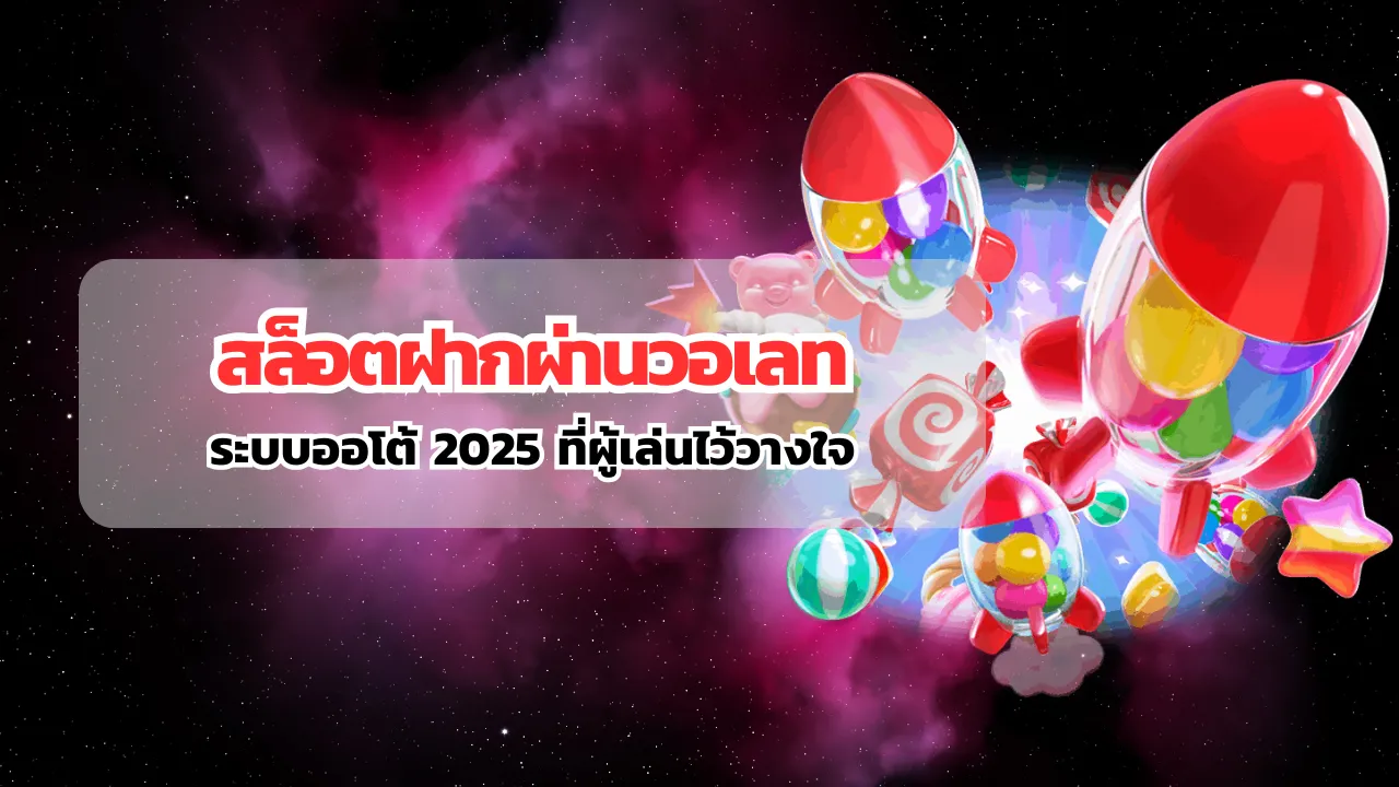 สล็อตฝากผ่านวอเลท ระบบออโต้ 2025 ที่ผู้เล่นไว้วางใจ