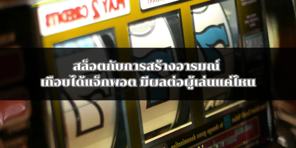 สล็อตกับการสร้างอารมณ์ เกือบได้แจ็กพอต มีผลต่อผู้เล่นแค่ไหน